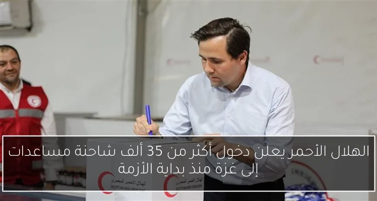 الهلال الأحمر يعلن دخول أكثر من 35 ألف شاحنة مساعدات إلى غزة منذ بداية الأزمة