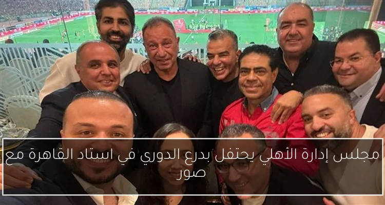 مجلس إدارة الأهلي يحتفل بدرع الدوري في استاد القاهرة مع صور