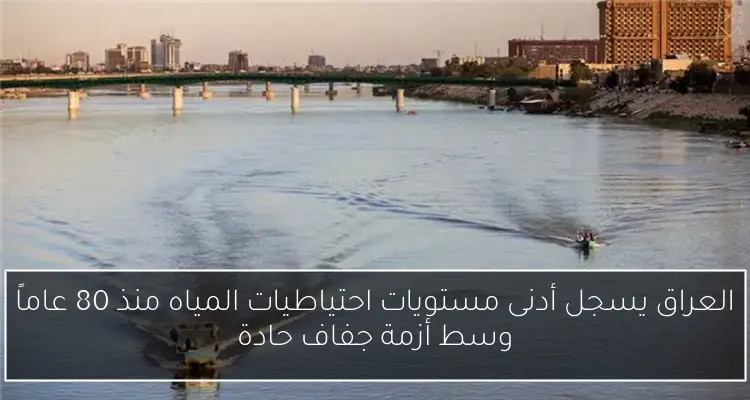 العراق يسجل أدنى مستويات احتياطيات المياه منذ 80 عاماً وسط أزمة جفاف حادة