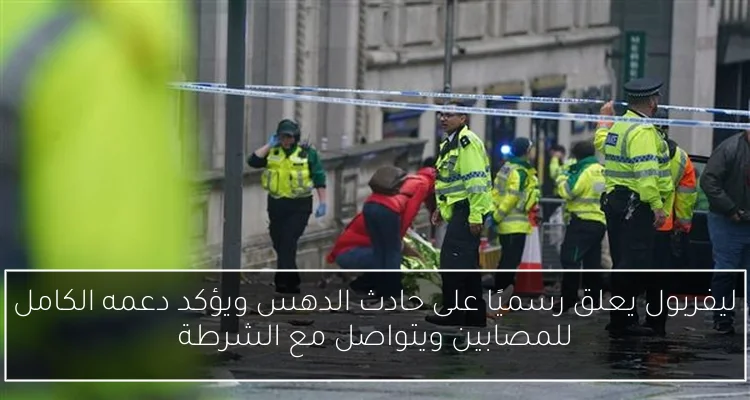 ليفربول يعلق رسميًا على حادث الدهس ويؤكد دعمه الكامل للمصابين ويتواصل مع الشرطة