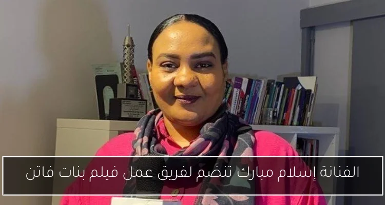 الفنانة إسلام مبارك تنضم لفريق عمل فيلم بنات فاتن