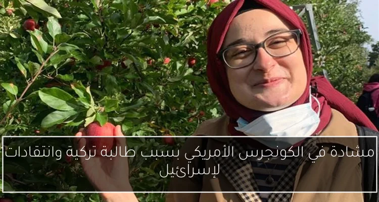 مشادة في الكونجرس الأمريكي بسبب طالبة تركية وانتقادات لإسرائيل