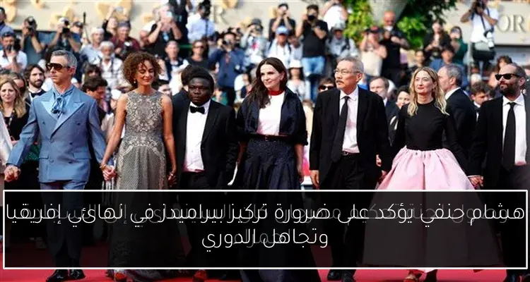 هشام حنفي يؤكد على ضرورة تركيز بيراميدز في نهائي إفريقيا وتجاهل الدوري
