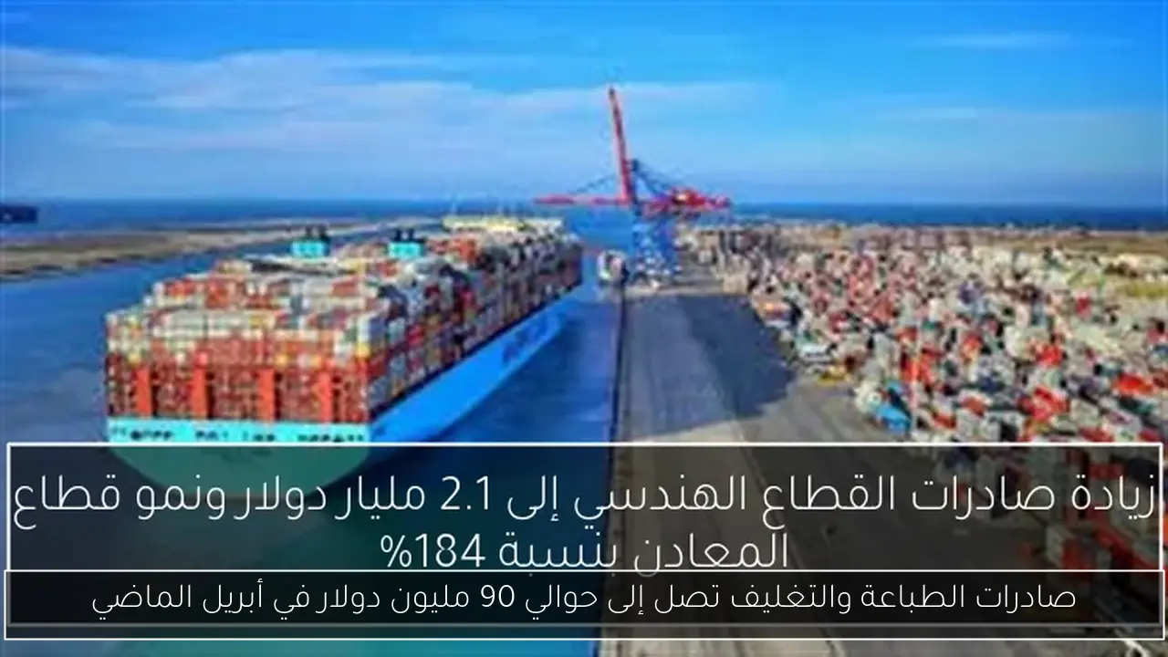 صادرات الطباعة والتغليف تصل إلى حوالي 90 مليون دولار في أبريل الماضي