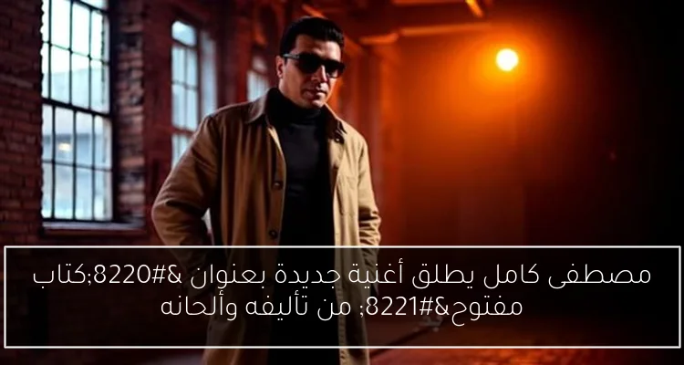 مصطفى كامل يطلق أغنية جديدة بعنوان “كتاب مفتوح” من تأليفه وألحانه