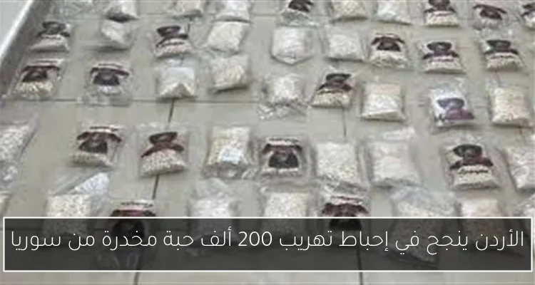 الأردن ينجح في إحباط تهريب 200 ألف حبة مخدرة من سوريا