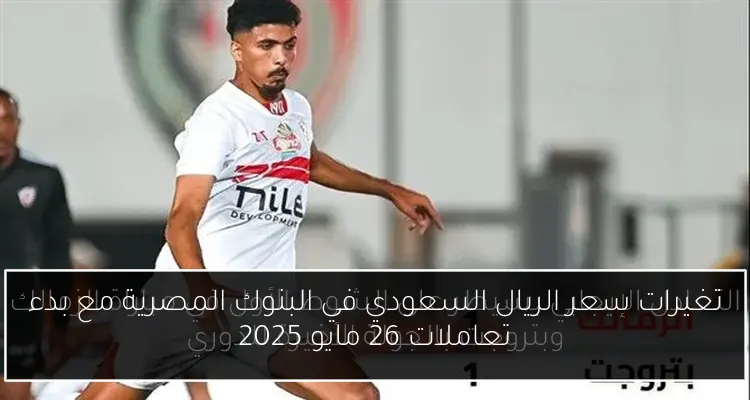 تغيرات سعر الريال السعودي في البنوك المصرية مع بدء تعاملات 26 مايو 2025