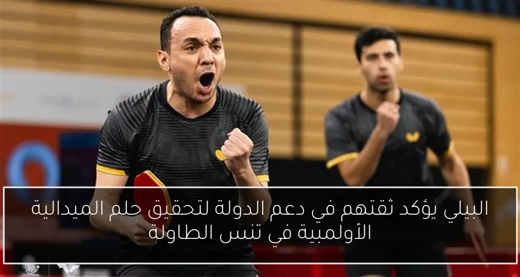 البيلي يؤكد ثقتهم في دعم الدولة لتحقيق حلم الميدالية الأولمبية في تنس الطاولة