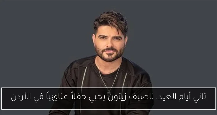 ثاني أيام العيد، ناصيف زيتون يحيي حفلاً غنائياً في الأردن