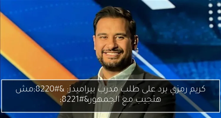 كريم رمزي يرد على طلب مدرب بيراميدز: “مش هتجيب مع الجمهور”