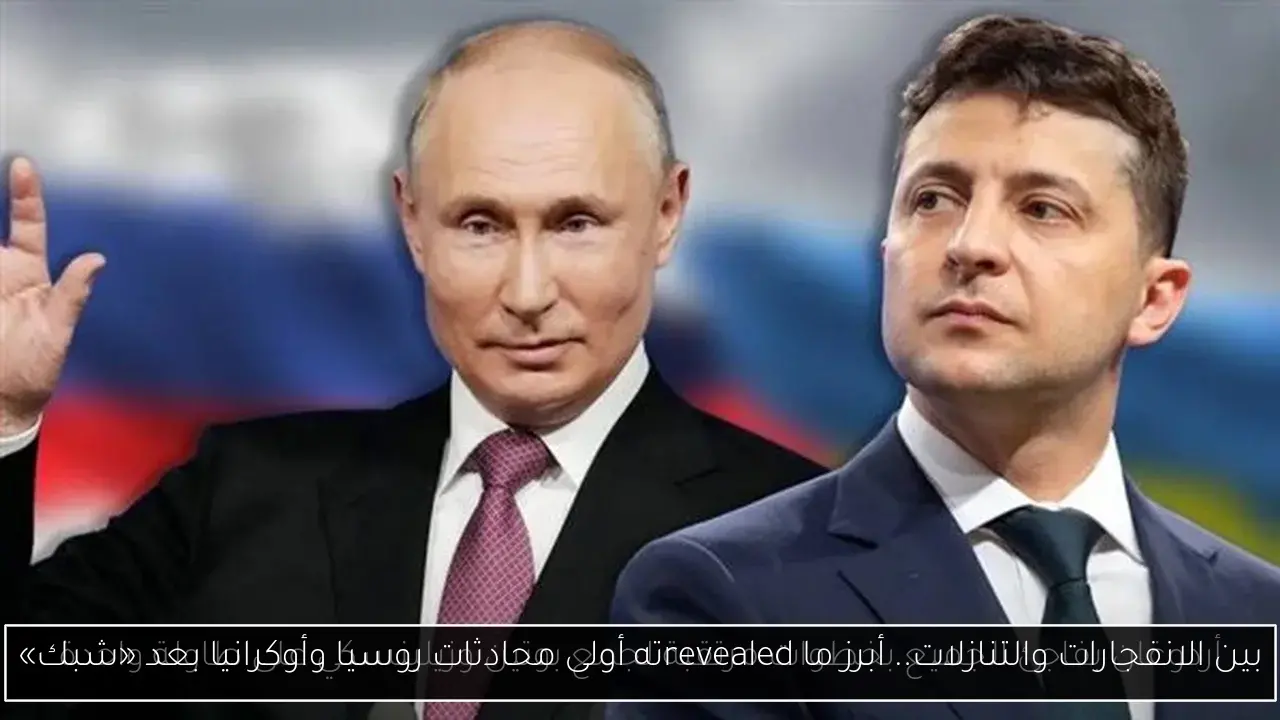بين الانفجارات والتنازلات.. أبرز ما revealedته أولى محادثات روسيا وأوكرانيا بعد «شبك»