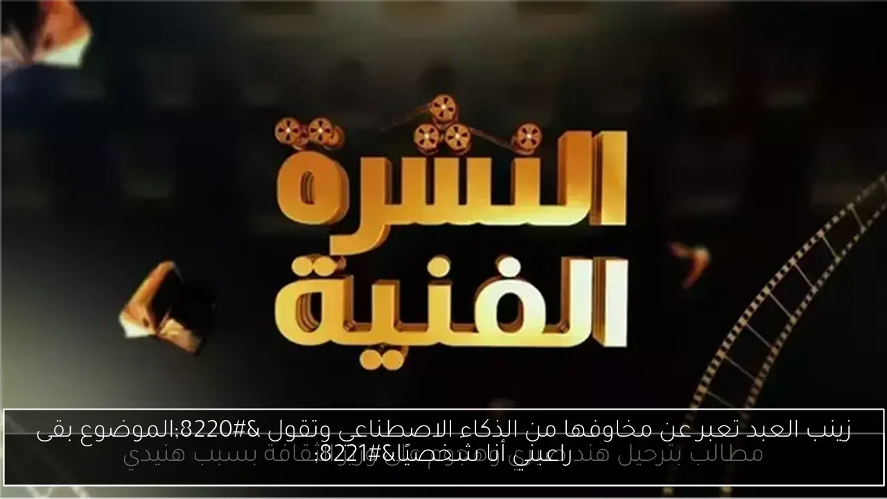 زينب العبد تعبر عن مخاوفها من الذكاء الاصطناعي وتقول “الموضوع بقى راعبني أنا شخصيًا”