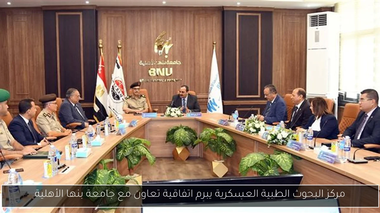 مركز البحوث الطبية العسكرية يبرم اتفاقية تعاون مع جامعة بنها الأهلية