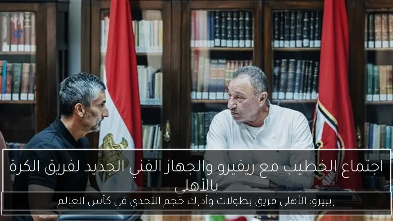 ريبيرو: الأهلي فريق بطولات وأدرك حجم التحدي في كأس العالم