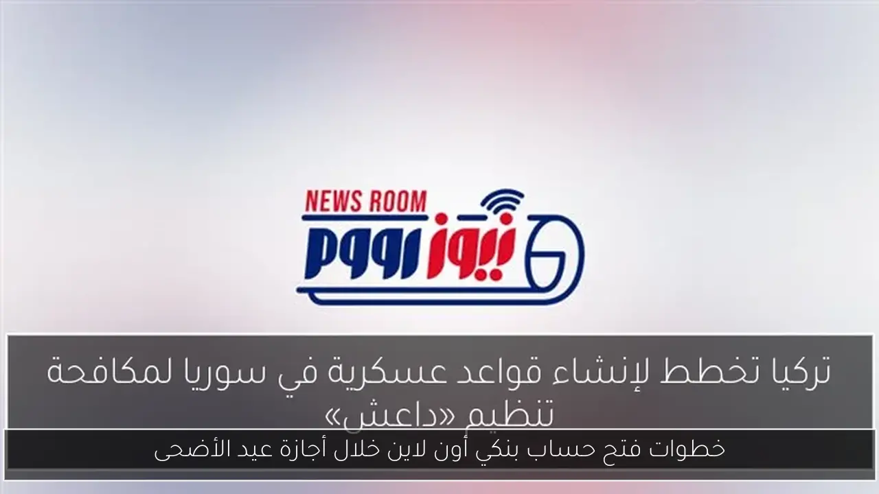 خطوات فتح حساب بنكي أون لاين خلال أجازة عيد الأضحى