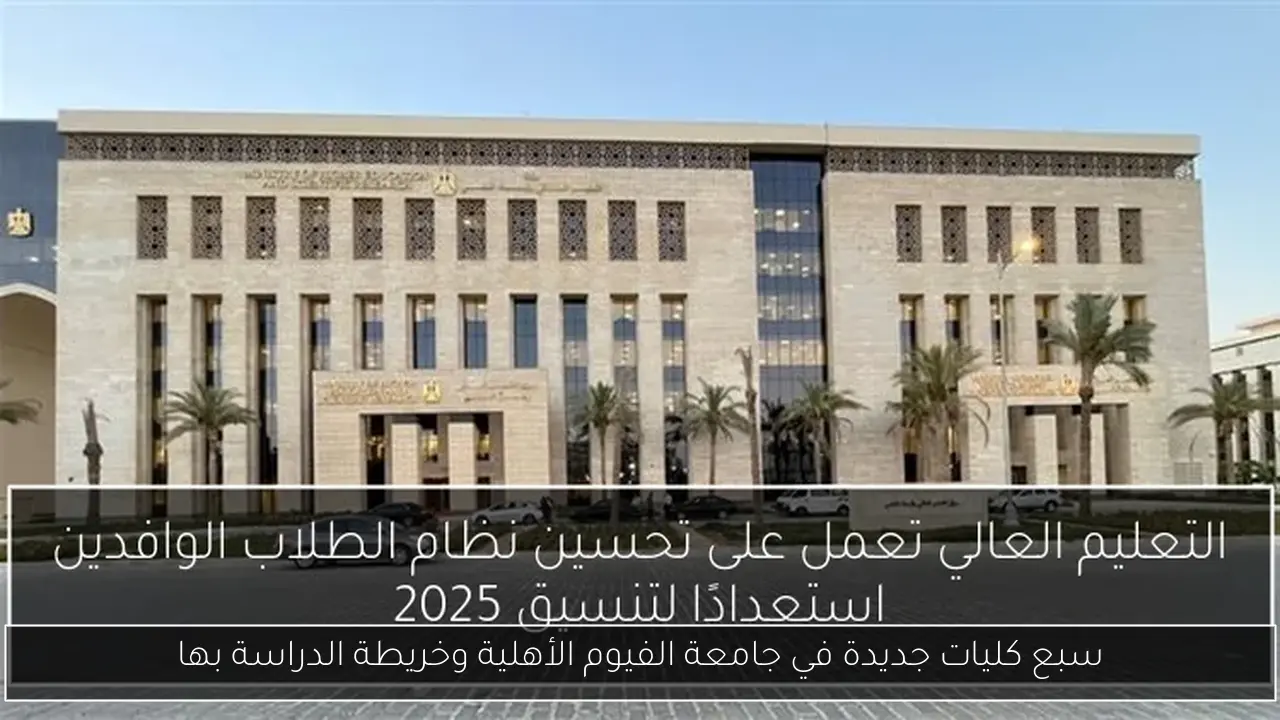 سبع كليات جديدة في جامعة الفيوم الأهلية وخريطة الدراسة بها