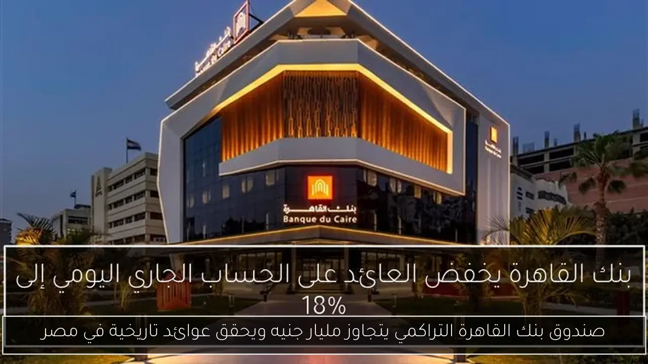 صندوق بنك القاهرة التراكمي يتجاوز مليار جنيه ويحقق عوائد تاريخية في مصر