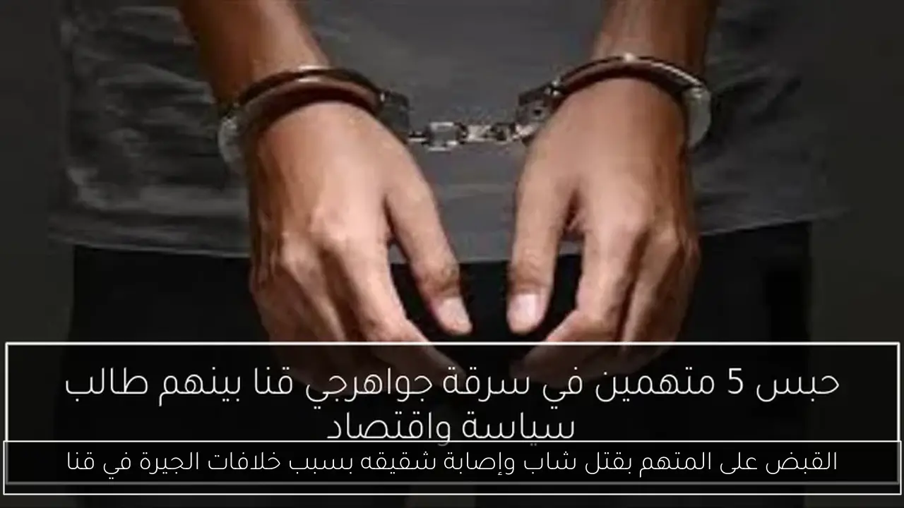 القبض على المتهم بقتل شاب وإصابة شقيقه بسبب خلافات الجيرة في قنا