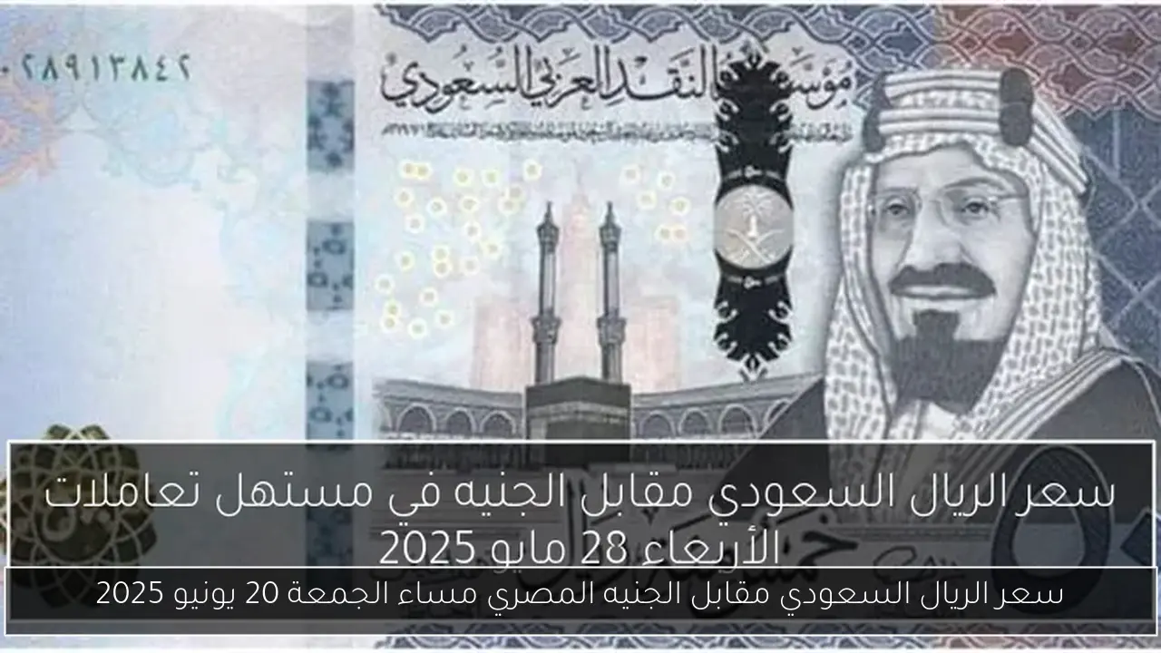 سعر الريال السعودي مقابل الجنيه المصري مساء الجمعة 20 يونيو 2025