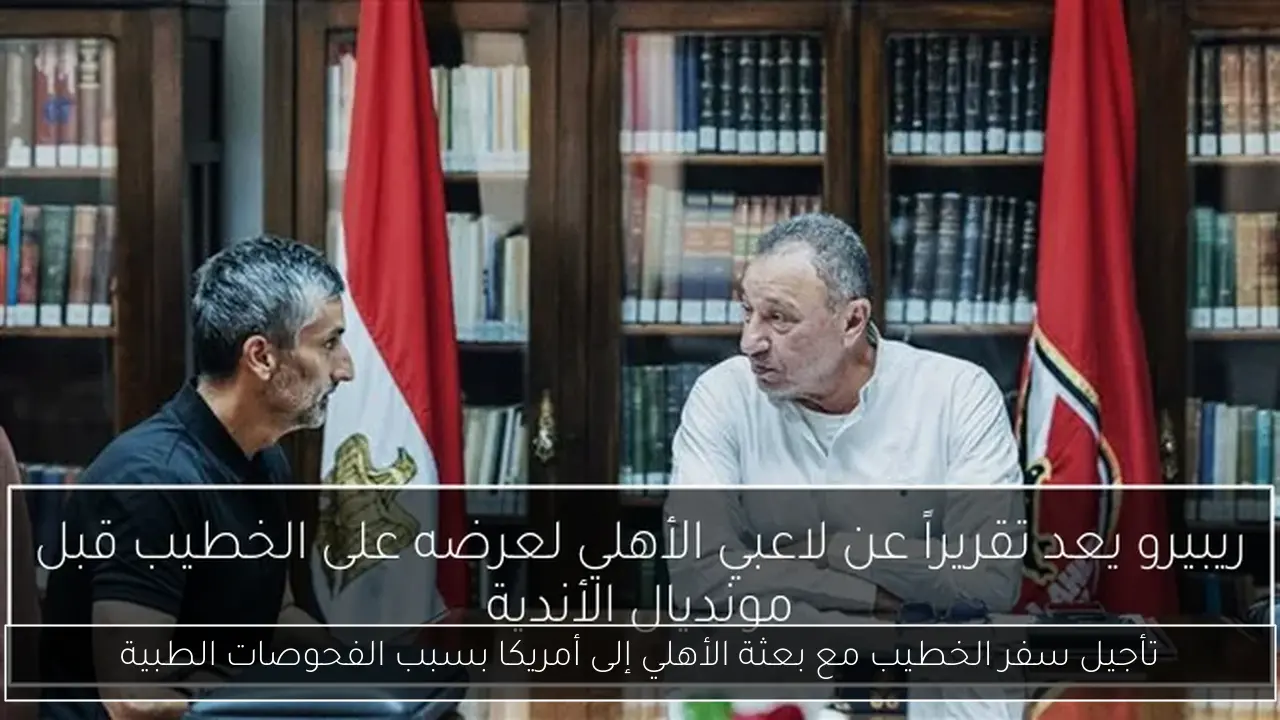 تأجيل سفر الخطيب مع بعثة الأهلي إلى أمريكا بسبب الفحوصات الطبية