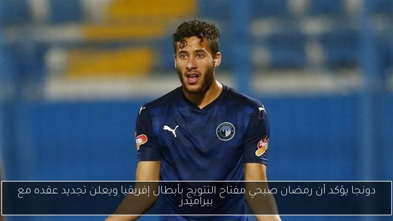 دونجا يؤكد أن رمضان صبحي مفتاح التتويج بأبطال إفريقيا ويعلن تجديد عقده مع بيراميدز