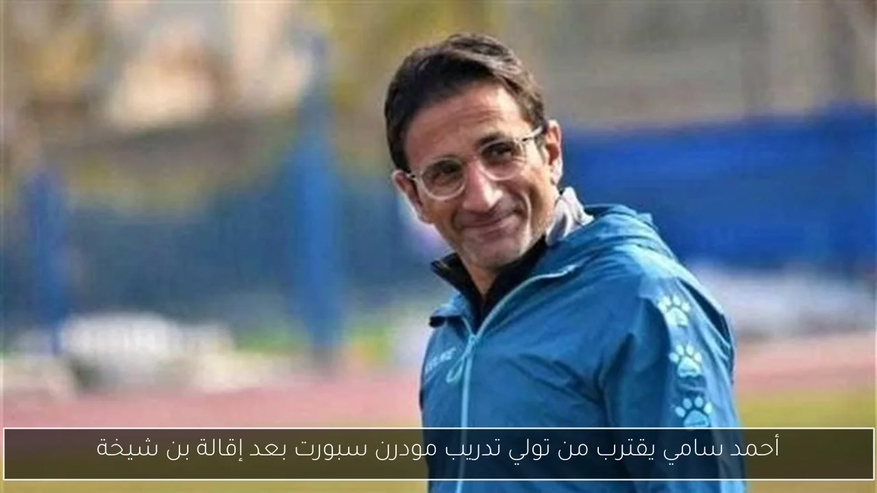 أحمد سامي يقترب من تولي تدريب مودرن سبورت بعد إقالة بن شيخة