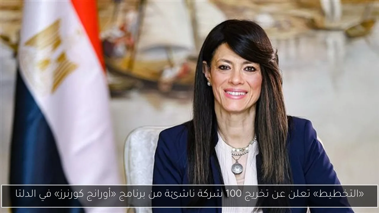 «التخطيط» تعلن عن تخريج 100 شركة ناشئة من برنامج «أورانج كورنرز» في الدلتا