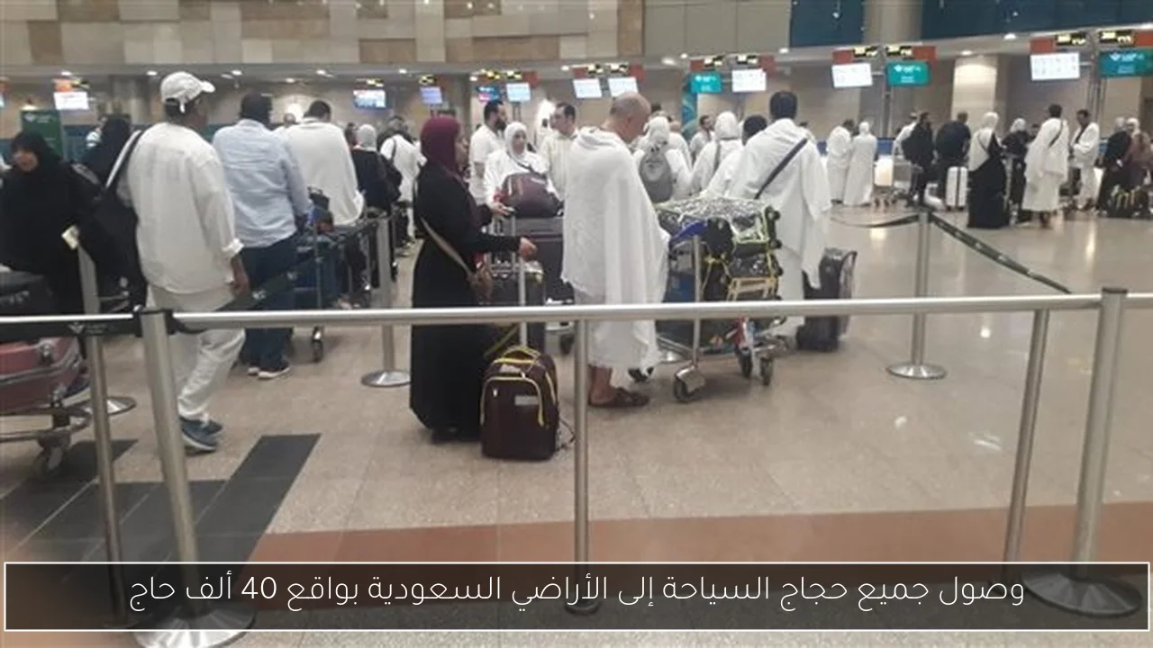 وصول جميع حجاج السياحة إلى الأراضي السعودية بواقع 40 ألف حاج