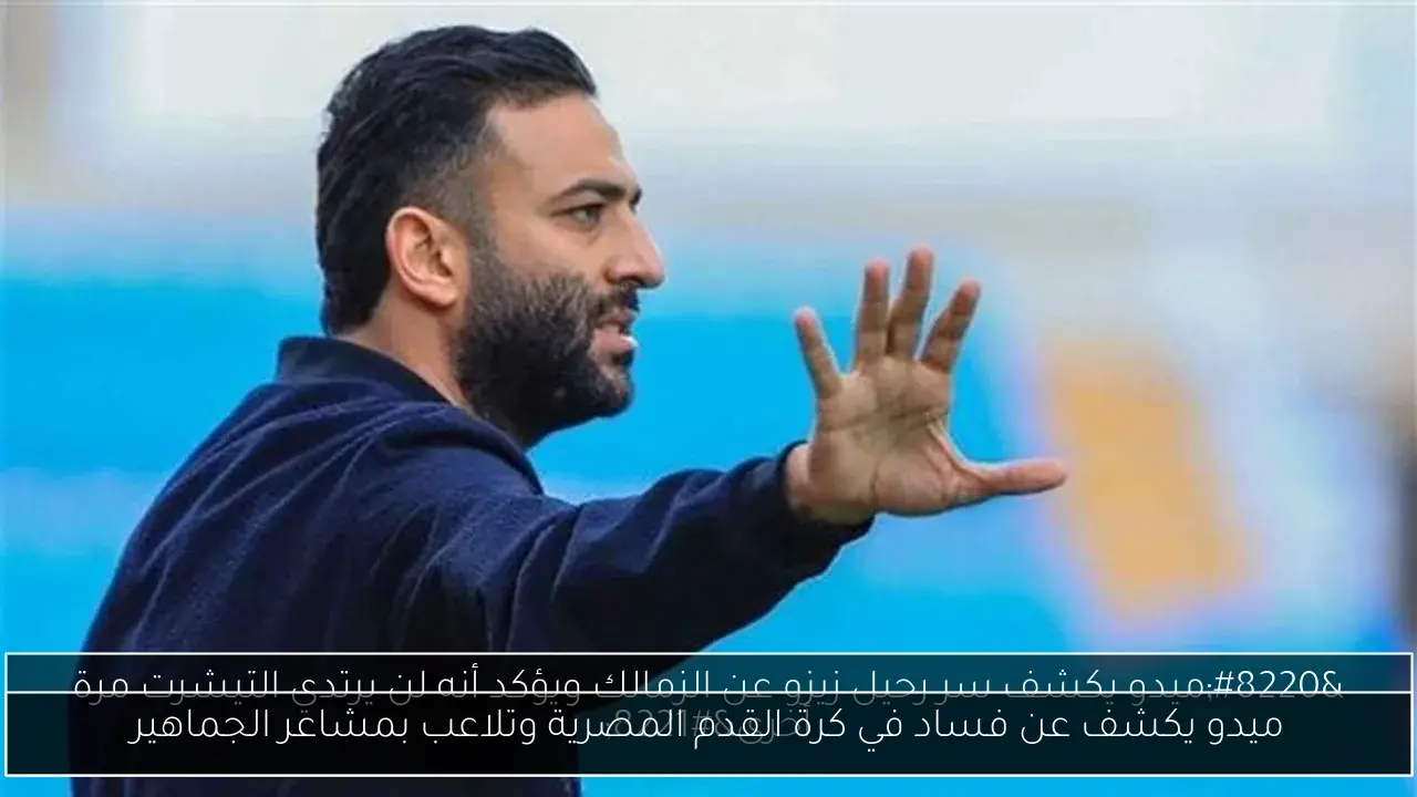 ميدو يكشف عن فساد في كرة القدم المصرية وتلاعب بمشاعر الجماهير