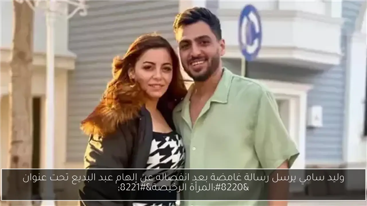 وليد سامي يرسل رسالة غامضة بعد انفصاله عن إلهام عبد البديع تحت عنوان “المرأة الرخيصة”