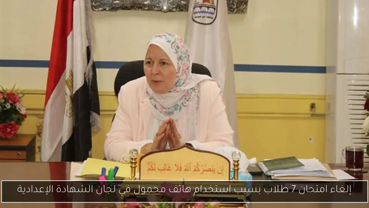 إلغاء امتحان 7 طلاب بسبب استخدام هاتف محمول في لجان الشهادة الإعدادية