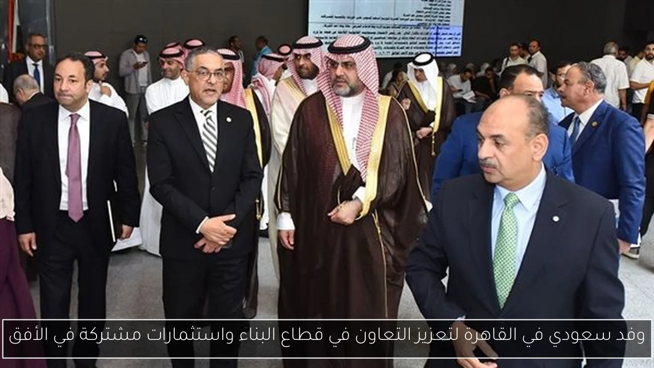 وفد سعودي في القاهرة لتعزيز التعاون في قطاع البناء واستثمارات مشتركة في الأفق