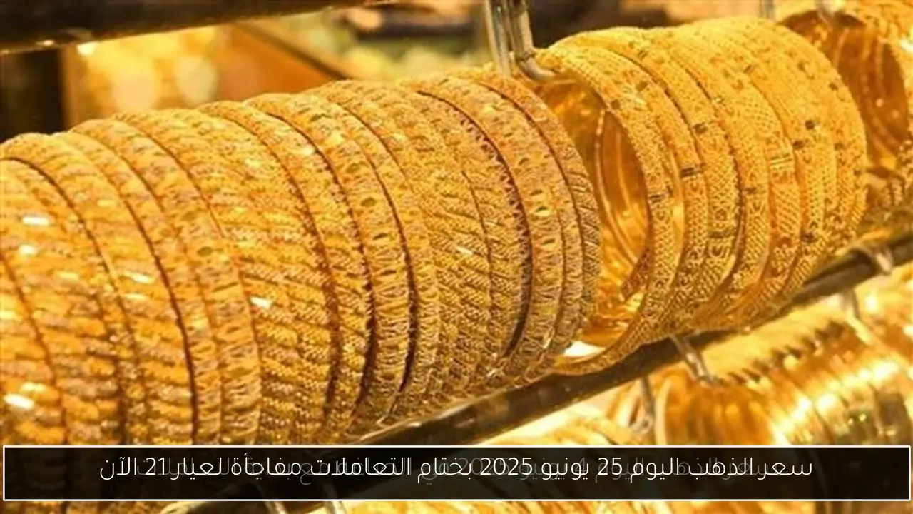 سعر الذهب اليوم 25 يونيو 2025 بختام التعاملات مفاجأة لعيار 21 الآن