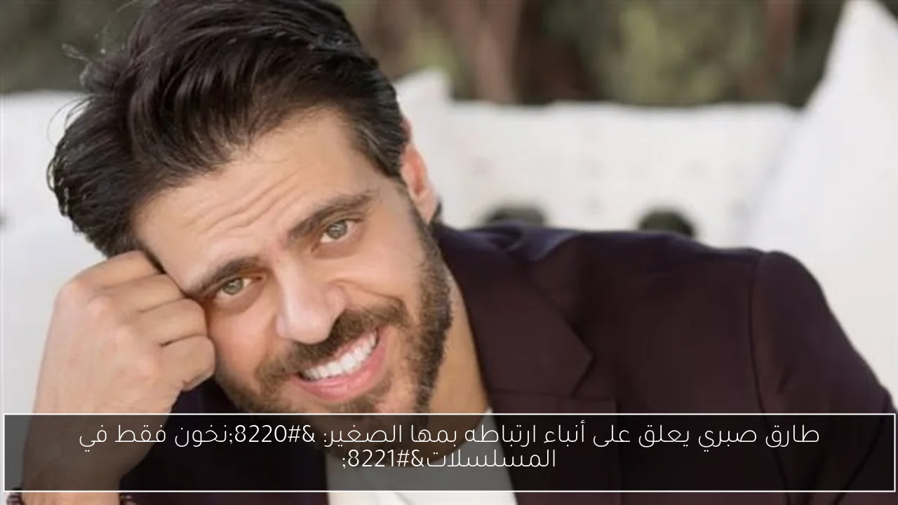 طارق صبري يعلق على أنباء ارتباطه بمها الصغير: “نخون فقط في المسلسلات”