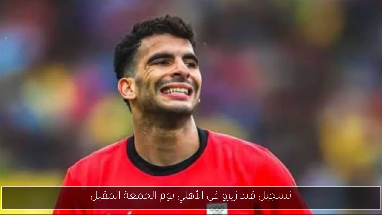 تسجيل قيد زيزو في الأهلي يوم الجمعة المقبل