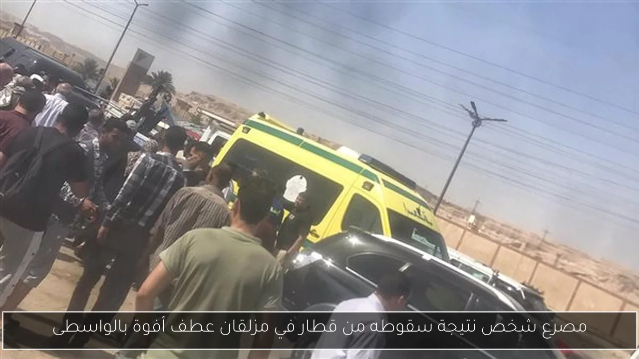 مصرع شخص نتيجة سقوطه من قطار في مزلقان عطف أفوة بالواسطى
