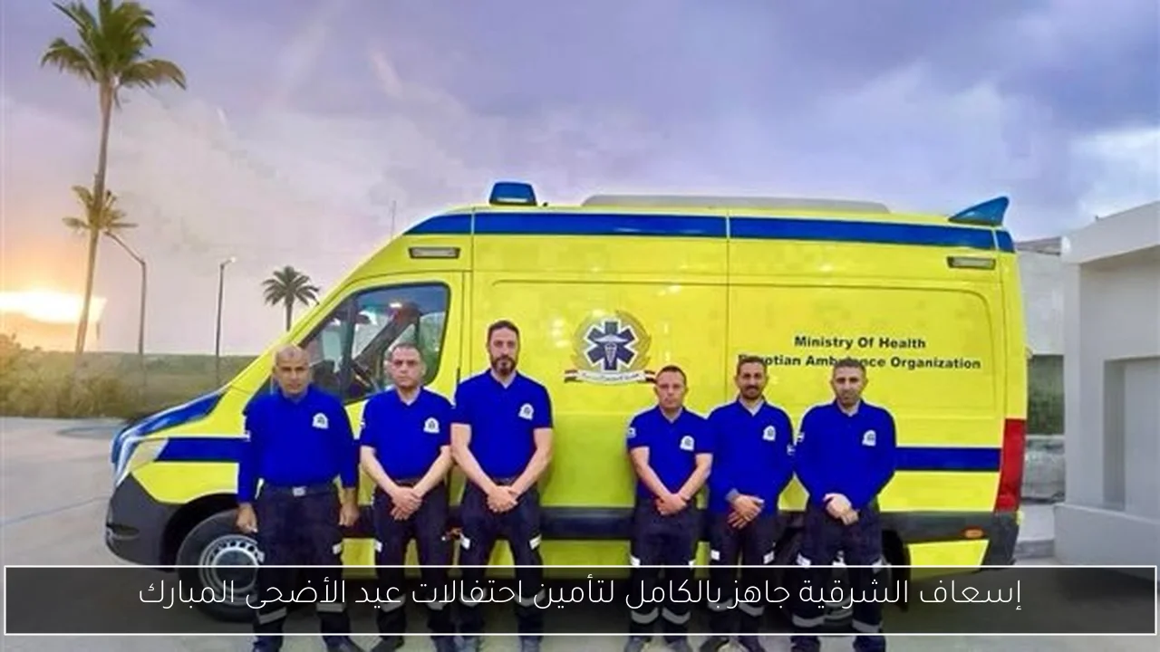 إسعاف الشرقية جاهز بالكامل لتأمين احتفالات عيد الأضحى المبارك