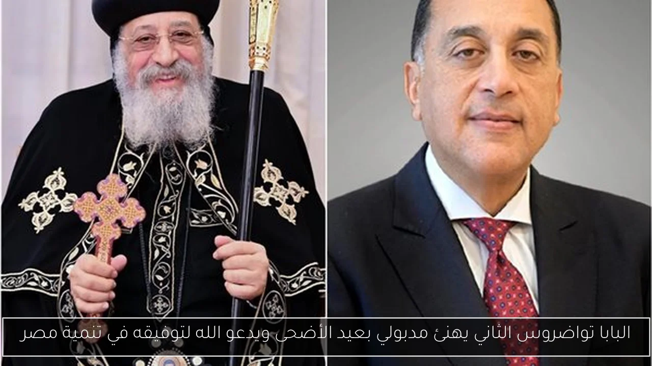 البابا تواضروس الثاني يهنئ مدبولي بعيد الأضحى ويدعو الله لتوفيقه في تنمية مصر