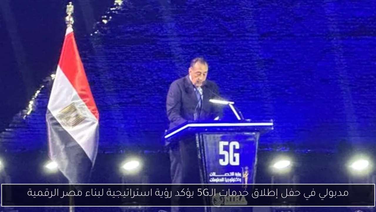 مدبولي في حفل إطلاق خدمات الـ5G يؤكد رؤية استراتيجية لبناء مصر الرقمية