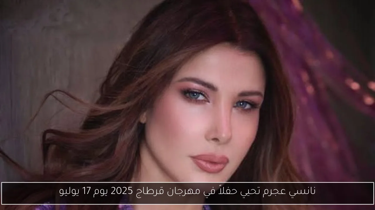 نانسي عجرم تحيي حفلاً في مهرجان قرطاج 2025 يوم 17 يوليو