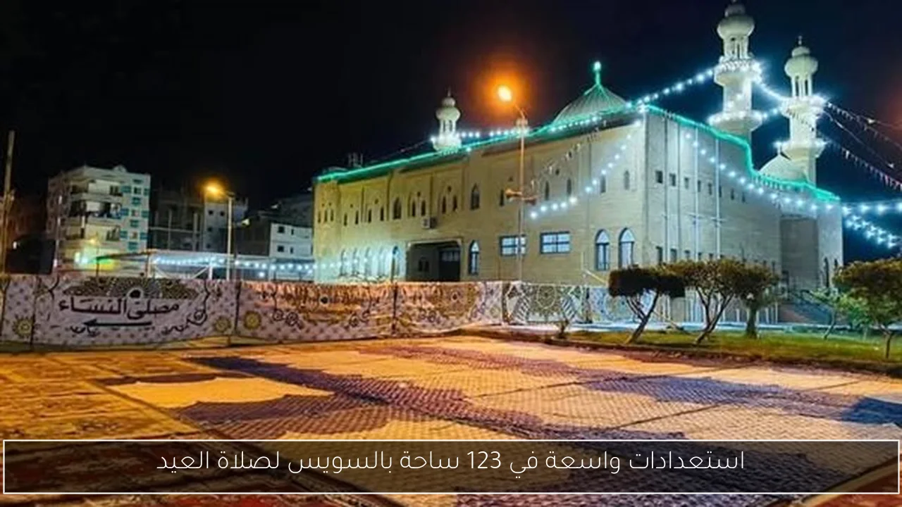 استعدادات واسعة في 123 ساحة بالسويس لصلاة العيد