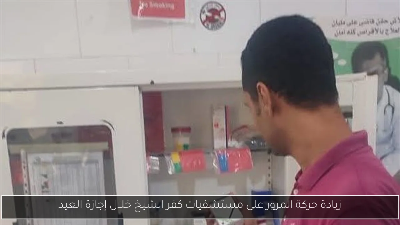 زيادة حركة المرور على مستشفيات كفر الشيخ خلال إجازة العيد