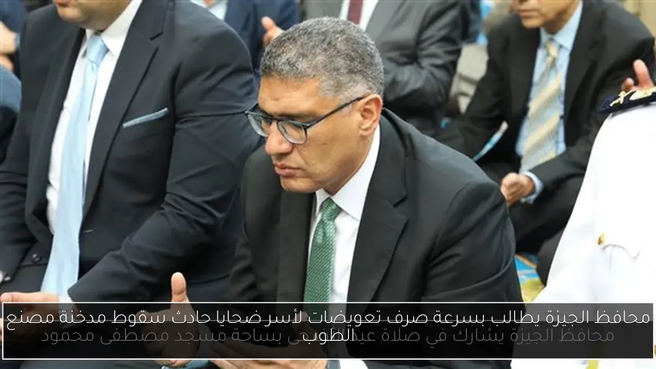 محافظ الجيزة يطالب بسرعة صرف تعويضات لأسر ضحايا حادث سقوط مدخنة مصنع الطوب