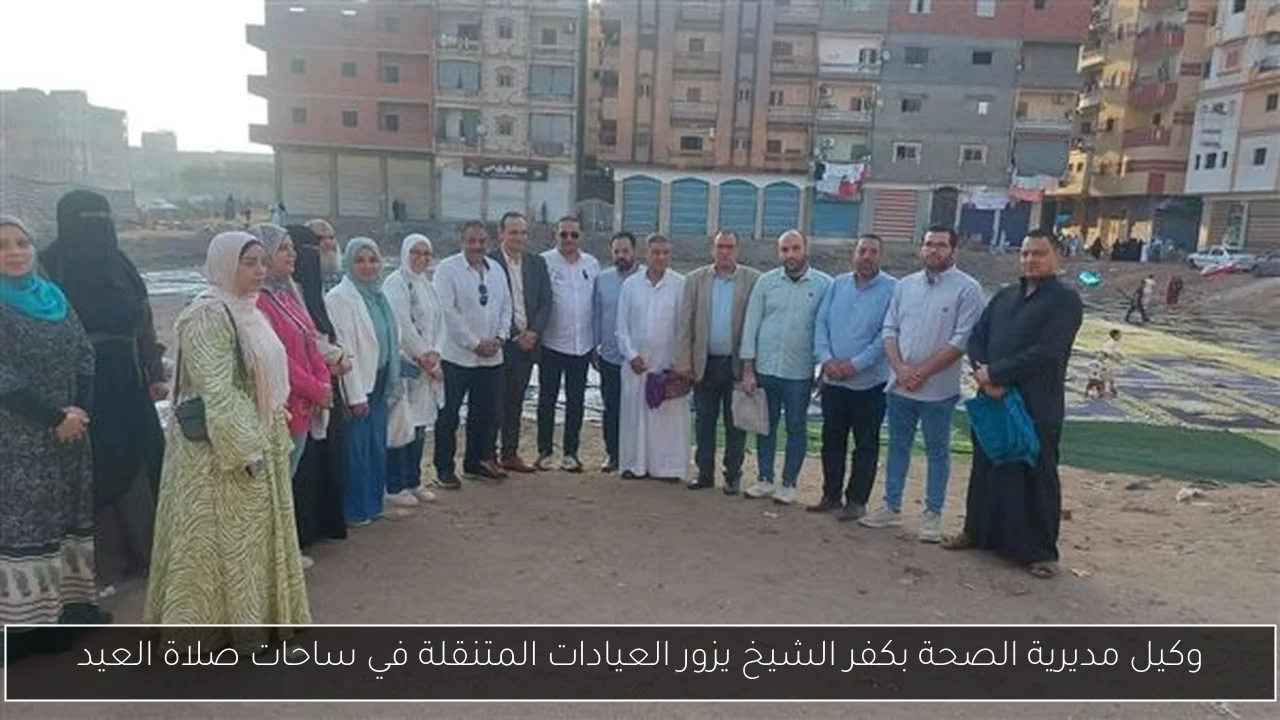 وكيل مديرية الصحة بكفر الشيخ يزور العيادات المتنقلة في ساحات صلاة العيد