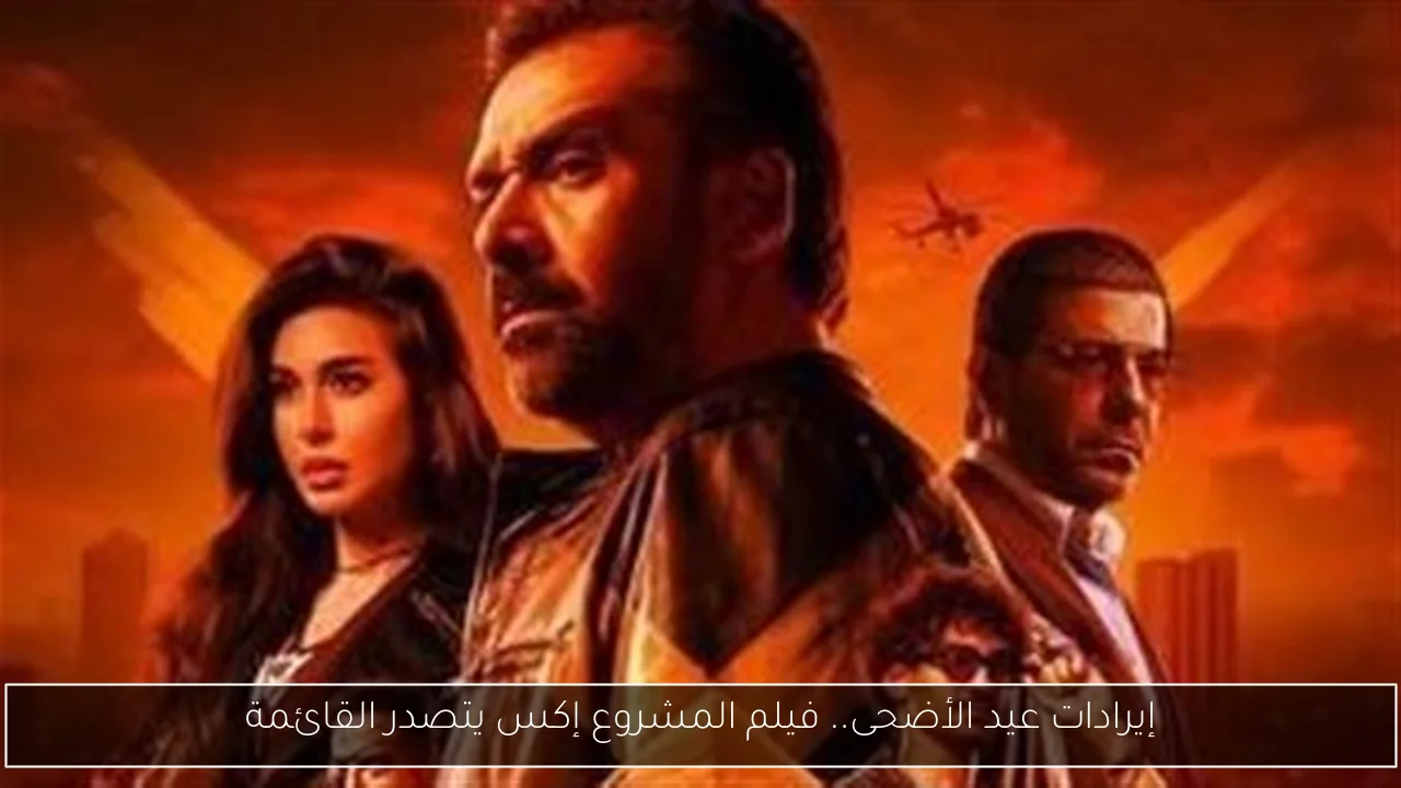 إيرادات عيد الأضحى.. فيلم المشروع إكس يتصدر القائمة