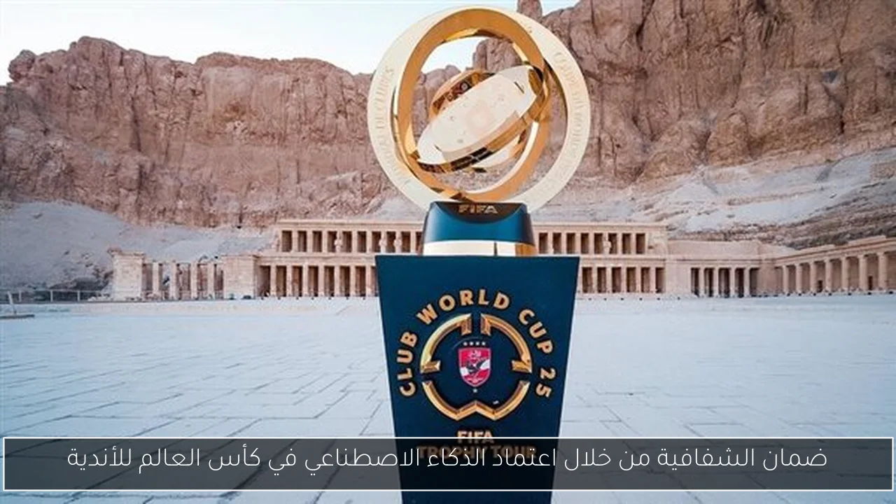 ضمان الشفافية من خلال اعتماد الذكاء الاصطناعي في كأس العالم للأندية