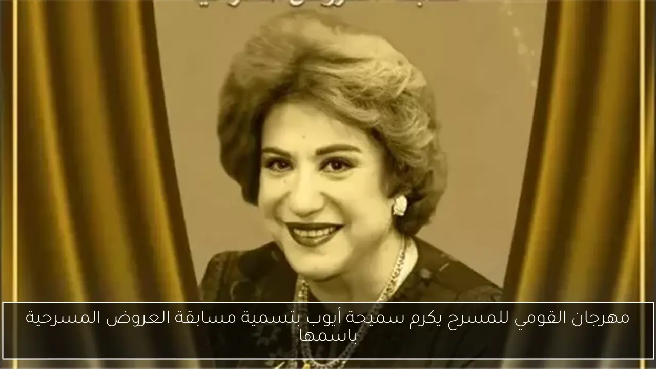 مهرجان القومي للمسرح يكرم سميحة أيوب بتسمية مسابقة العروض المسرحية باسمها