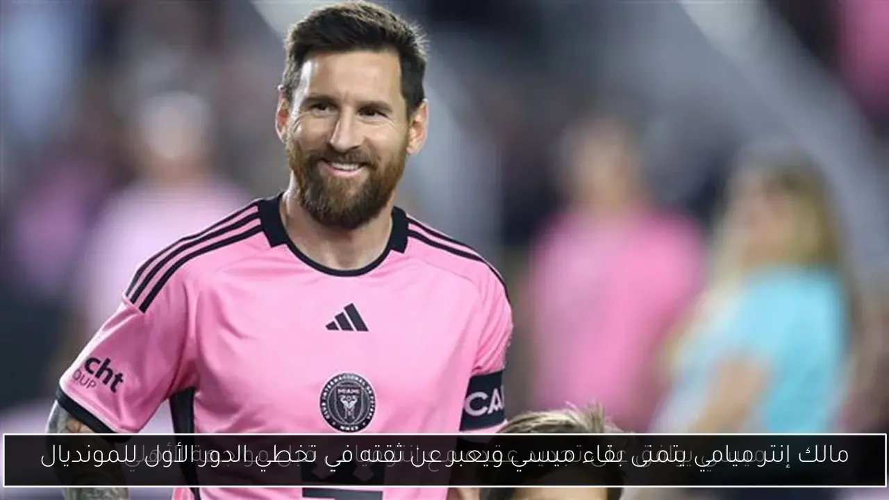 مالك إنتر ميامي يتمنى بقاء ميسي ويعبر عن ثقته في تخطي الدور الأول للمونديال