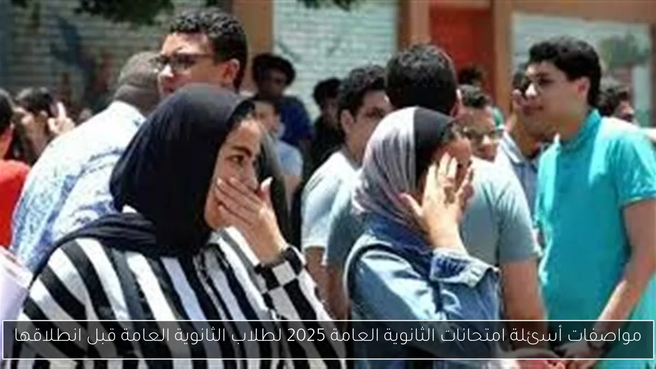 مواصفات أسئلة امتحانات الثانوية العامة 2025 لطلاب الثانوية العامة قبل انطلاقها