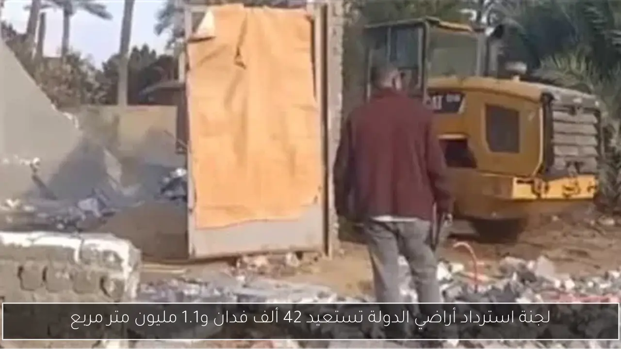 لجنة استرداد أراضي الدولة تستعيد 42 ألف فدان و1.1 مليون متر مربع